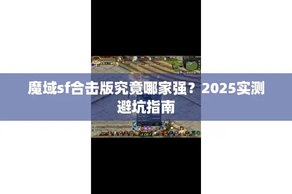 魔域sf合击版究竟哪家强？2025实测避坑指南