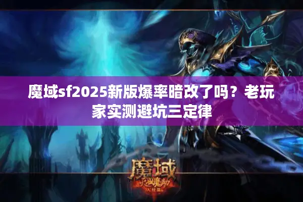 魔域sf2025新版爆率暗改了吗?老玩家实测避坑三定律 魔域sf2025新版爆率暗改了吗?老玩家实测避坑三定律