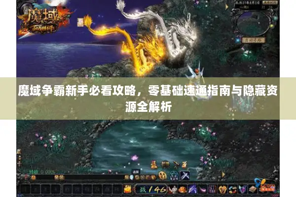 魔域争霸新手必看攻略，零基础速通指南与隐藏资源全解析