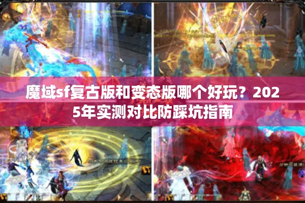 魔域sf复古版和变态版哪个好玩？2025年实测对比防踩坑指南