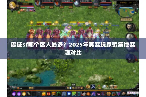 魔域sf哪个区人最多？2025年真实玩家聚集地实测对比