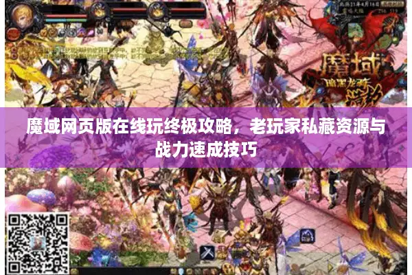 魔域网页版在线玩终极攻略，老玩家私藏资源与战力速成技巧