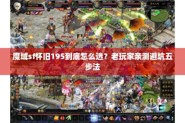 魔域sf怀旧195到底怎么选？老玩家亲测避坑五步法