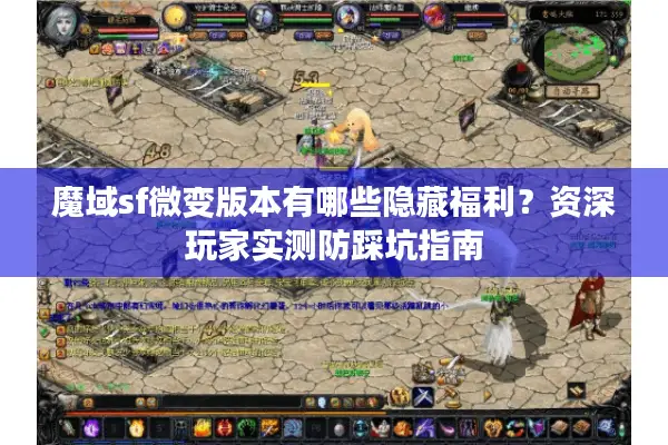 魔域sf微变版本有哪些隐藏福利？资深玩家实测防踩坑指南
