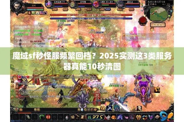魔域sf秒怪服频繁回档?2025实测这3类服务器真能10秒清图 魔域sf秒怪服频繁回档?2025实测这3类服务器真能10秒清图