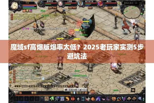 魔域sf高爆版爆率太低？2025老玩家实测5步避坑法