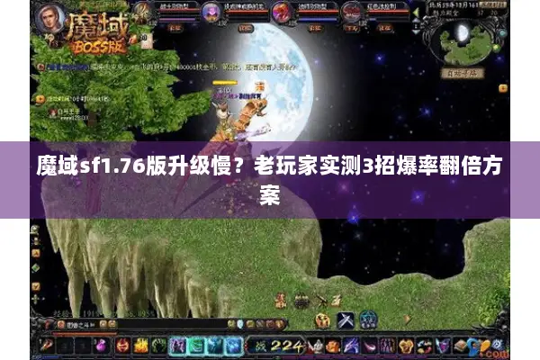 魔域sf1.76版升级慢?老玩家实测3招爆率翻倍方案 魔域sf1.76版升级慢?老玩家实测3招爆率翻倍方案