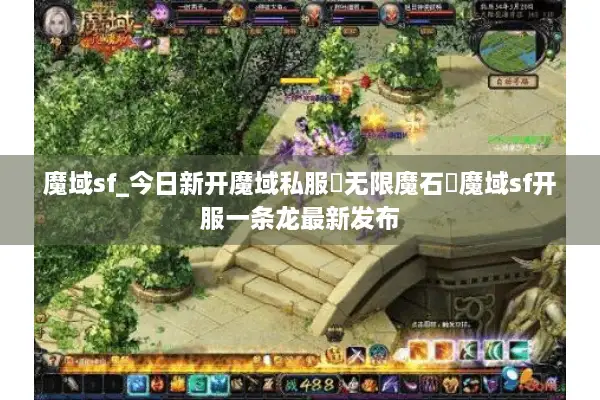 魔域sf_今日新开魔域私服▷无限魔石◁魔域sf发布网每日更新 魔域sf_今日新开魔域私服▷无限魔石◁魔域sf发布网每日更新