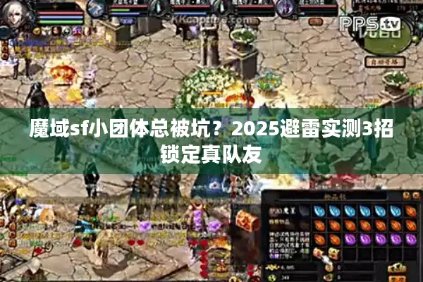 魔域sf小团体总被坑？2025避雷实测3招锁定真队友