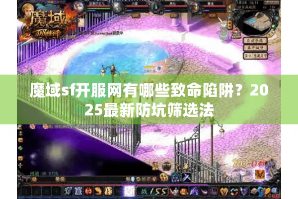 魔域sf开服网有哪些致命陷阱？2025最新防坑筛选法