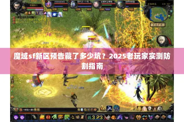 魔域sf新区预告藏了多少坑？2025老玩家实测防割指南