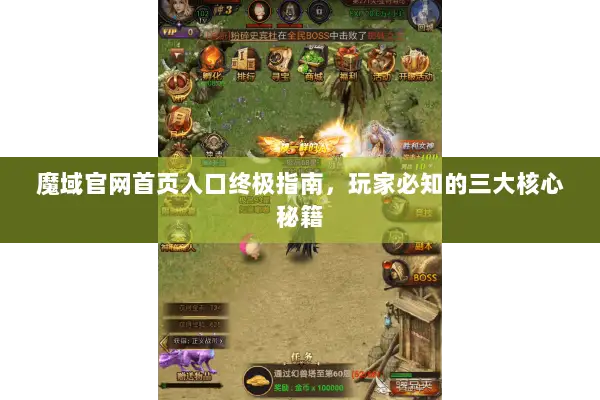 魔域官网首页入口终极指南，玩家必知的三大核心秘籍