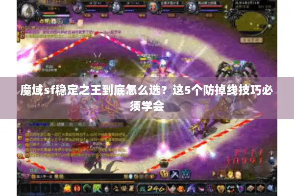 魔域sf稳定之王到底怎么选？这5个防掉线技巧必须学会