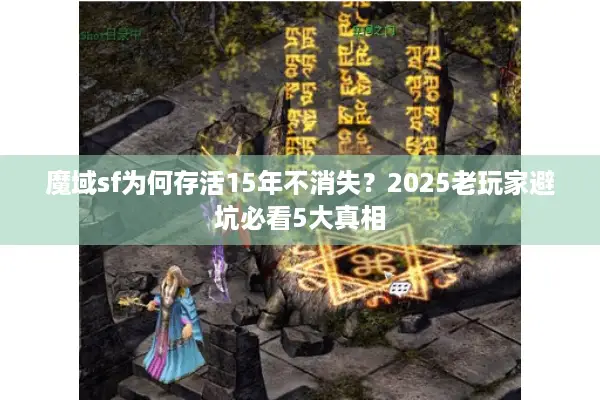 魔域sf为何存活15年不消失？2025老玩家避坑必看5大真相