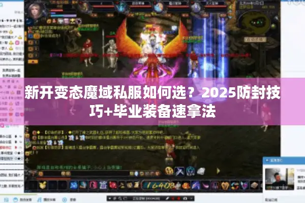 新开变态魔域私服如何选？2025防封技巧+毕业装备速拿法
