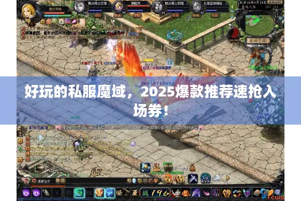 好玩的私服魔域，2025爆款推荐速抢入场券！