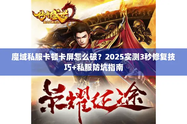 魔域私服卡顿卡屏怎么破？2025实测3秒修复技巧+私服防坑指南