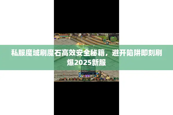 私服魔域刷魔石高效安全秘籍，避开陷阱即刻刷爆2025新服