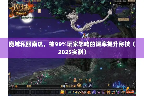 魔域私服南瓜,被99%玩家忽略的爆率提升秘技(2025实测) 魔域私服南瓜,被99%玩家忽略的爆率提升秘技(2025实测)