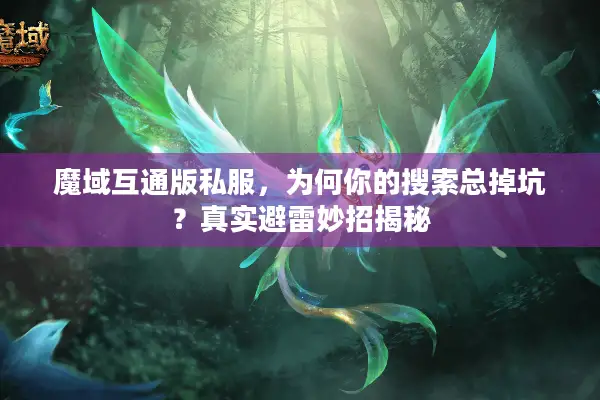魔域互通版私服，为何你的搜索总掉坑？真实避雷妙招揭秘