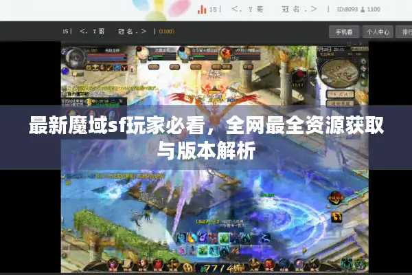 最新魔域sf玩家必看，全网最全资源获取与版本解析