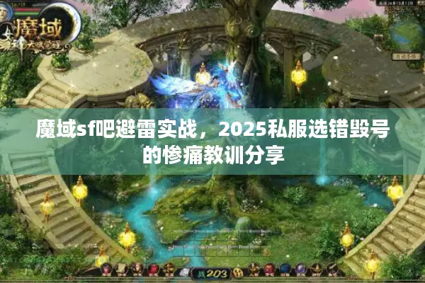 魔域sf吧避雷实战，2025私服选错毁号的惨痛教训分享