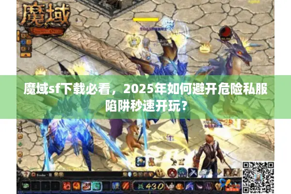 魔域sf下载必看，2025年如何避开危险私服陷阱秒速开玩？
