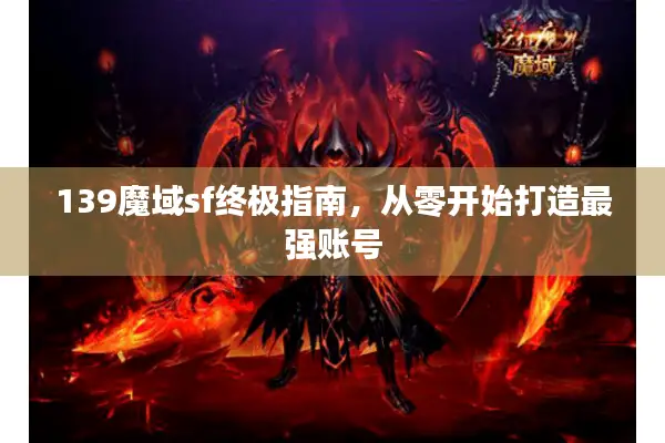 139魔域sf终极指南，从零开始打造最强账号