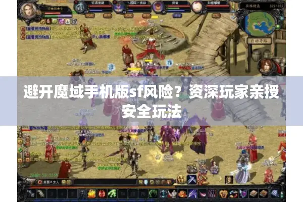 避开魔域手机版sf风险?资深玩家亲授安全玩法 避开魔域手机版sf风险?资深玩家亲授安全玩法