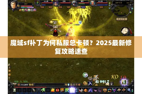 魔域sf补丁为何私服总卡顿？2025最新修复攻略速查