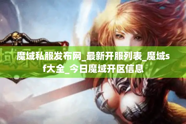 魔域私服发布网_最新开服列表_魔域sf大全_今日魔域开区信息 魔域私服发布网_最新开服列表_魔域sf大全_今日魔域开区信息
