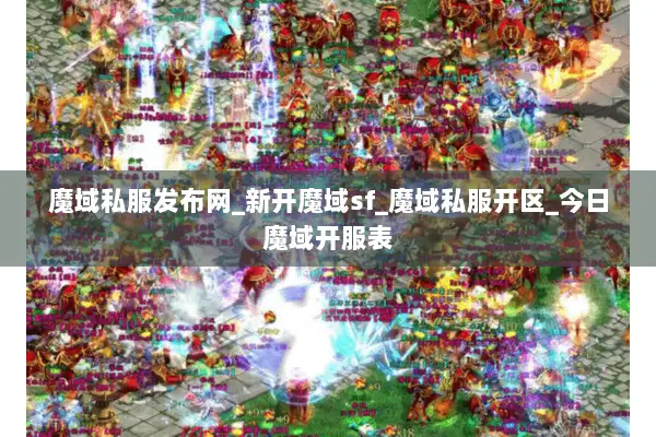魔域私服发布网_新开魔域sf_魔域私服开区_今日魔域开服表 魔域私服发布网_新开魔域sf_魔域私服开区_今日魔域开服表