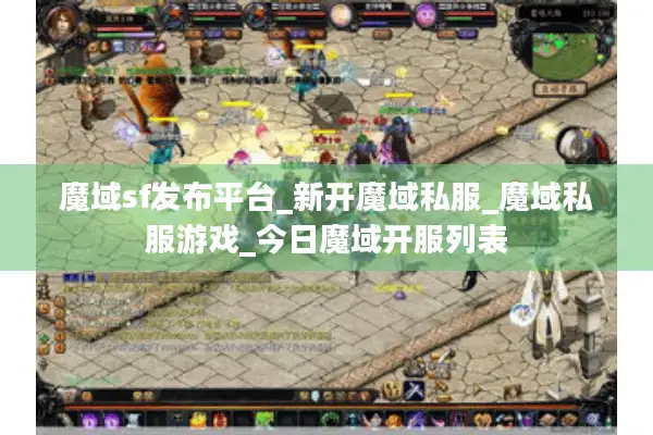 魔域sf发布平台_新开魔域私服_魔域私服游戏_今日魔域开服列表 魔域sf发布平台_新开魔域私服_魔域私服游戏_今日魔域开服列表