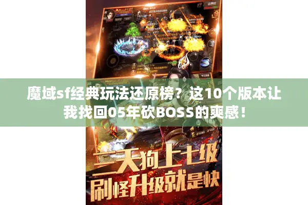 魔域sf经典玩法还原榜?这10个版本让我找回05年砍BOSS的爽感! 魔域sf经典玩法还原榜?这10个版本让我找回05年砍BOSS的爽感!
