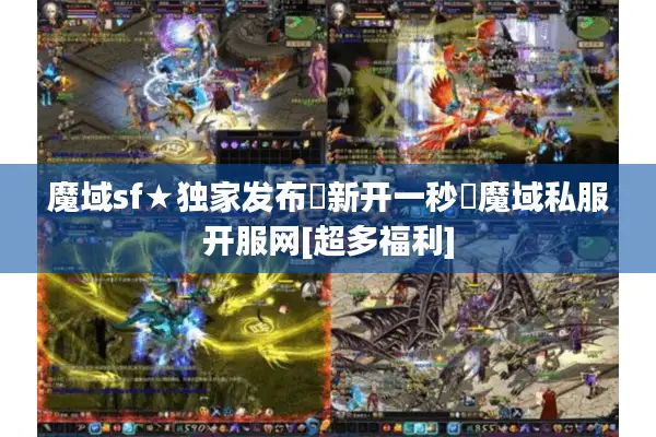 魔域sf★独家发布▷新开一秒◁魔域私服开服网[超多福利]