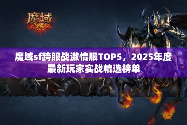 魔域sf跨服战激情服TOP5,2025年度最新玩家实战精选榜单 魔域sf跨服战激情服TOP5,2025年度最新玩家实战精选榜单