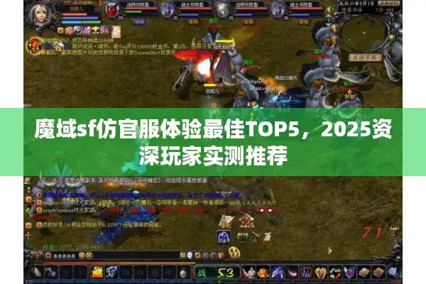 魔域sf仿官服体验最佳TOP5，2025资深玩家实测推荐