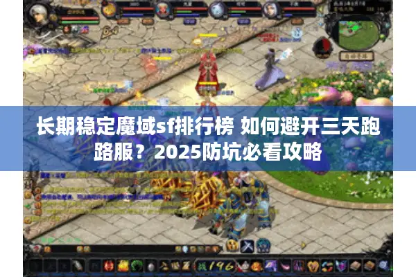 长期稳定魔域sf排行榜 如何避开三天跑路服？2025防坑必看攻略