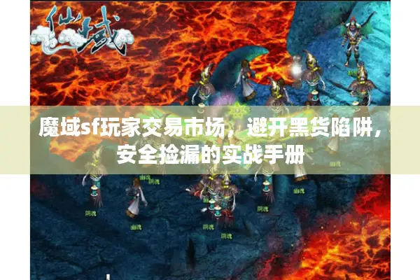 魔域sf玩家交易市场,避开黑货陷阱,安全捡漏的实战手册 魔域sf玩家交易市场,避开黑货陷阱,安全捡漏的实战手册