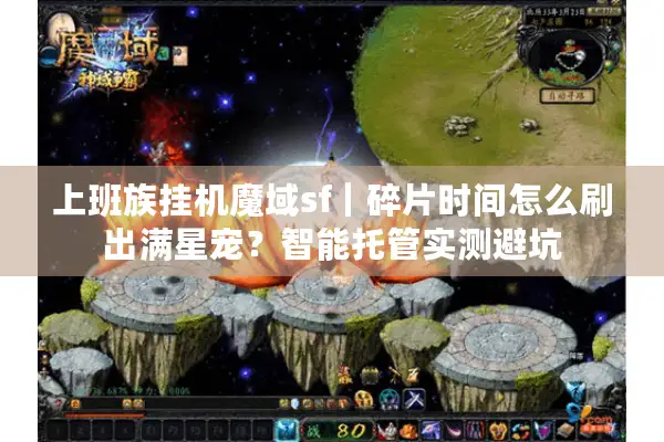 上班族挂机魔域sf｜碎片时间怎么刷出满星宠？智能托管实测避坑