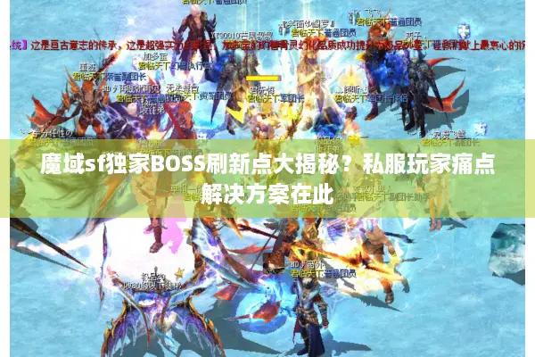 魔域sf独家BOSS刷新点大揭秘？私服玩家痛点解决方案在此