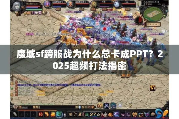 魔域sf跨服战为什么总卡成PPT?2025超频打法揭密 魔域sf跨服战为什么总卡成PPT?2025超频打法揭密