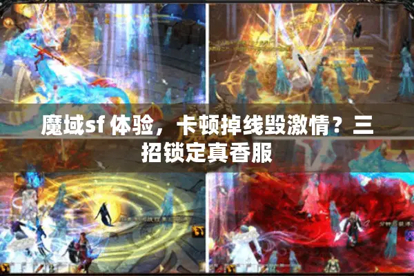 魔域sf 体验，卡顿掉线毁激情？三招锁定真香服