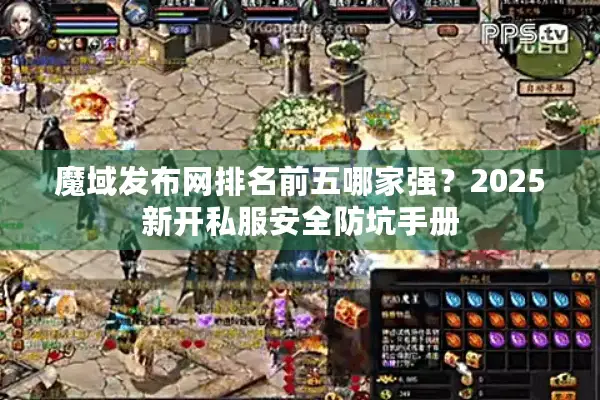 魔域发布网排名前五哪家强？2025新开私服安全防坑手册