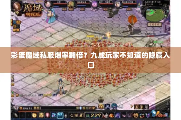 彩蛋魔域私服爆率翻倍?九成玩家不知道的隐藏入口 彩蛋魔域私服爆率翻倍?九成玩家不知道的隐藏入口