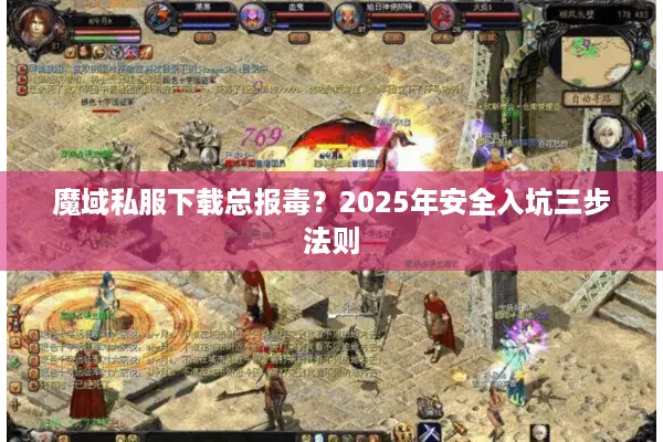 魔域私服下载总报毒？2025年安全入坑三步法则