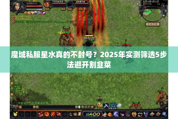 魔域私服星水真的不封号？2025年实测筛选5步法避开割韭菜