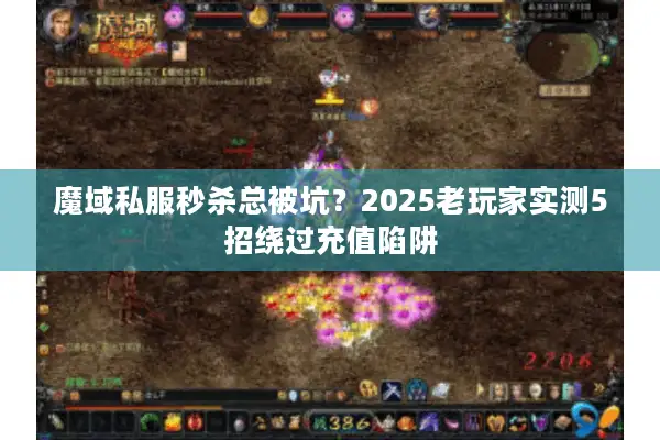 魔域私服秒杀总被坑？2025老玩家实测5招绕过充值陷阱