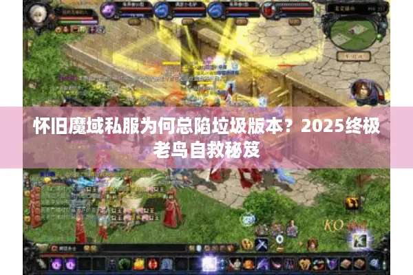 怀旧魔域私服为何总陷垃圾版本？2025终极老鸟自救秘笈