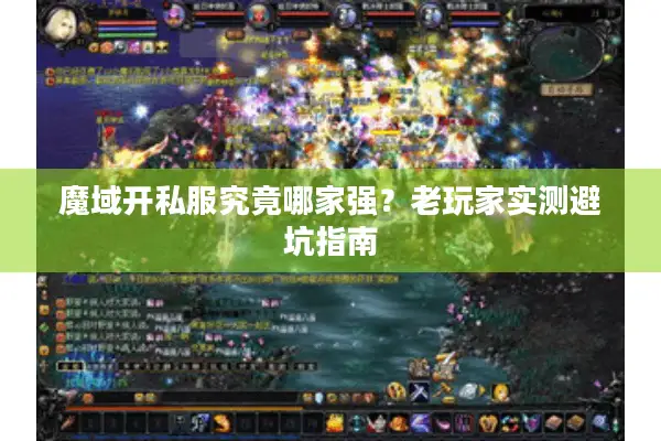 魔域开私服究竟哪家强?老玩家实测避坑指南 魔域开私服究竟哪家强?老玩家实测避坑指南